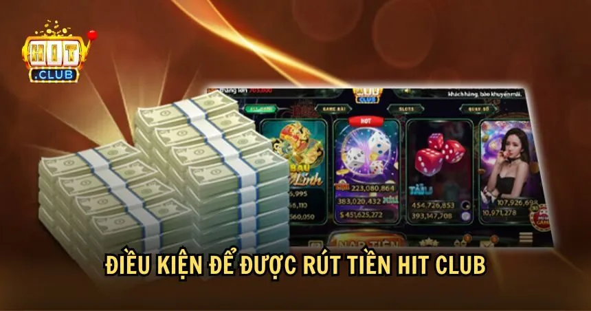 Nắm rõ điều kiện để thực hiện rút tiền HIT CLUB